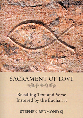 Sacrament of Love: Recalling Text and Verse Inspired by the Eucharist by Stephen Redmond