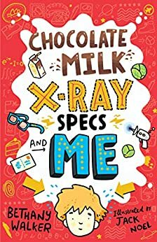 Chocolate Milk, X-Ray Specs & Me! by Bethany Walker