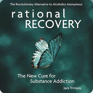 Rational Recovery: The New Cure for Substance Addiction by Jack Trimpey