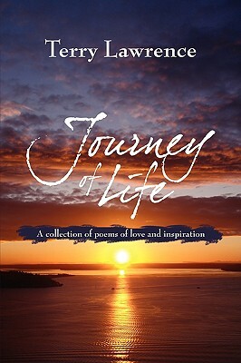 Journey of Life: A Collection of Poems of Love and Inspiration by Terry Lawrence