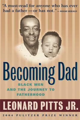 Becoming Dad: Black Men and the Journey to Fatherhood by Leonard Pitts Jr