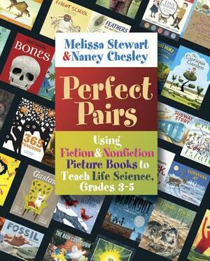 Perfect Pairs, 3-5: Using Fiction & Nonfiction Picture Books to Teach Life Science, Grades 3-5 by Nancy Chesley, Melissa Stewart