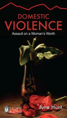 Domestic Violence: Assault on a Woman's Worth by June Hunt