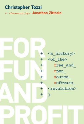 For Fun and Profit: A History of the Free and Open Source Software Revolution by Christopher Tozzi
