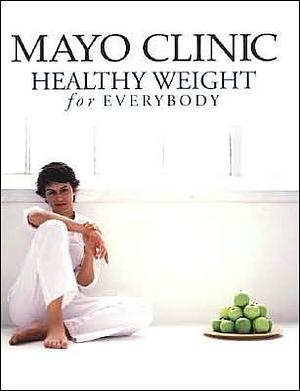 Mayo Clinic Healthy Weight for Everybody by Mayo Clinic, Donald D. Hensrud, Donald D. Hensrud