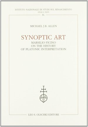 Synoptic Art. Marsilio Ficino On The History Of Platonic Interpretation by Michael J.B. Allen