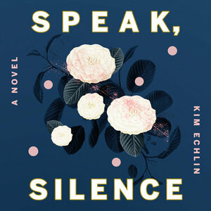 Speak, Silence by Kim Echlin