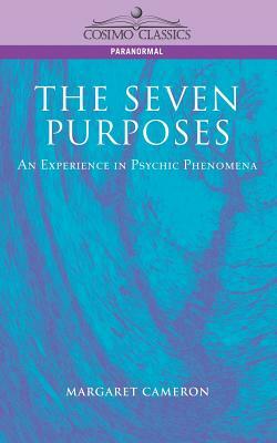 The Seven Purposes: An Experience in Psychic Phenomena by Margaret Cameron