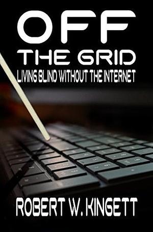 Off the Grid: Living Blind Without the Internet by Robert Kingett