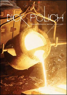 Dick Polich: Transforming Metal Into Art by Sara J. Pasti, Dick Polich