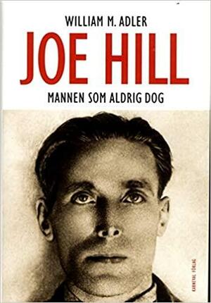 Joe Hill: Mannen som aldrig dog by William M. Adler