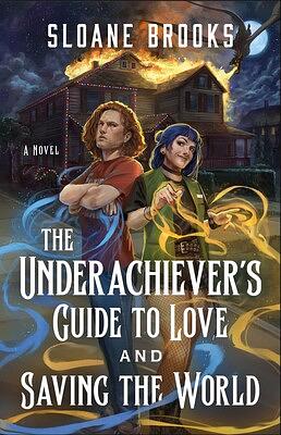 The Underachiever's Guide to Love and Saving the World: A Novel by Sloane Brooks