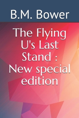 The Flying U's Last Stand: New special edition by B. M. Bower
