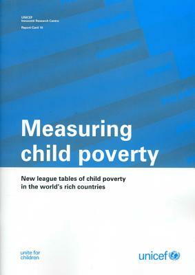 Measuring Child Poverty: New League Tables of Child Poverty in the World's Rich Countries by United Nations