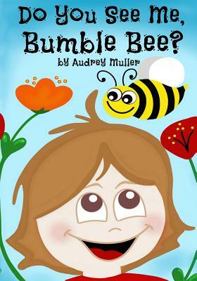 Do You See Me, Bumble Bee? by Audrey Muller