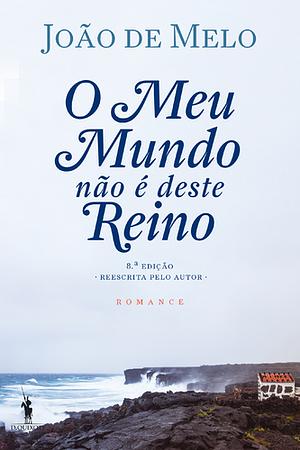 O Meu Mundo Não é Deste Reino by João de Melo