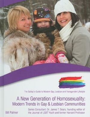 A New Generation of Homosexuality: Modern Trends in Gay and Lesbian Communities by Bill Palmer