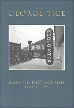 George Tice: Selected Photographs, 1953-1999 by George A. Tice