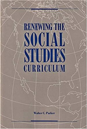 Renewing The Social Studies Curriculum by Walter C. Parker