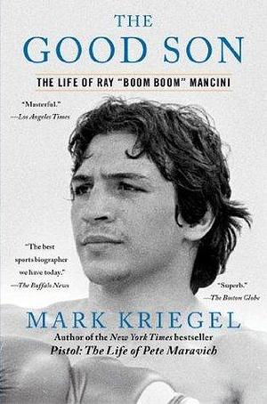 The Good Son: The Life of Ray ',Boom Boom', Mancini by Mark Kriegel, Mark Kriegel