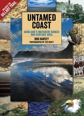 Untamed Coast: Auckland's Waitakere Ranges and Heritage Area by Bob Harvey, Ted Scott