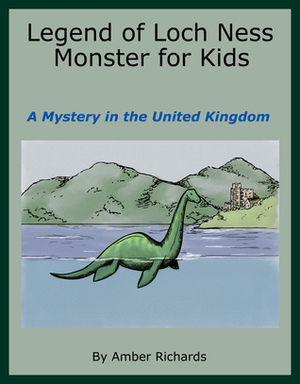 Legend of Loch Ness Monster for Kids: A Mystery in the United Kingdom by Amber Richards