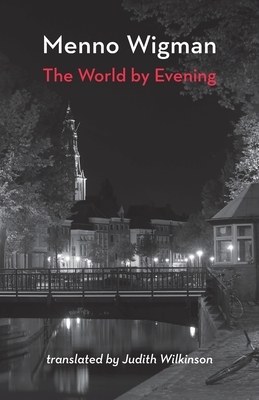The World by Evening by Judith Wilkinson, Menno Wigman
