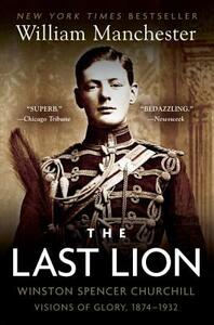 The Last Lion: Winston Spencer Churchill: Visions of Glory, 1874-1932 by William Manchester