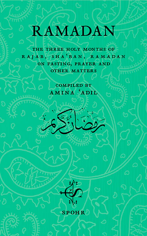 The Three Holy Months of Rajab, Sha‘bân, Ramaḍân On Fasting, Prayer and Other Matters by Amina Adil