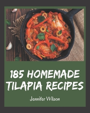 185 Homemade Tilapia Recipes: Tilapia Cookbook - The Magic to Create Incredible Flavor! by Jennifer Wilson