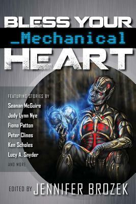 Bless Your Mechanical Heart by Lucy A. Snyder, Fiona Patton, Jean Rabe