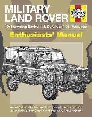 Military Land Rover 1948 Onwards (Series I-III, Defender, '101', Wolf, Etc): An Insight Into the History, Development, Production and Role of the Brit by Pat Ware