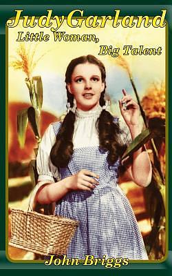 Judy Garland: Little Woman, Big Talent by John Briggs