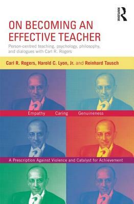 On Becoming an Effective Teacher: Person-centered teaching, psychology, philosophy, and dialogues with Carl R. Rogers and Harold Lyon by Carl R. Rogers, Harold C. Lyon, Reinhard Tausch