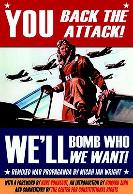 You Back the Attack! We'll Bomb Who We Want!: Remixed War Propaganda by Micah Ian Wright