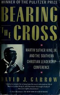 Bearing the Cross: Martin Luther King, Jr. and the Southern Christian Leadership Conference by David J. Garrow