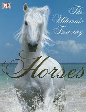 Horses: The Ultimate Treasury by John Woodward, D.K. Publishing