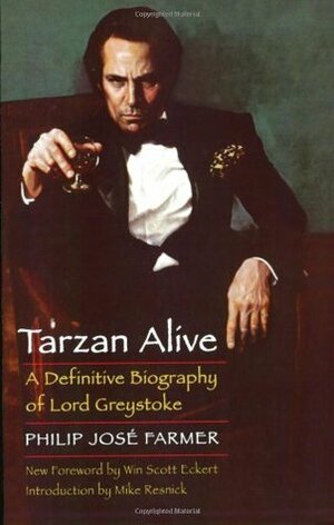 Tarzan Alive: A Definitive Biography of Lord Greystoke by Mike Resnick, Philip José Farmer, Win Scott Eckert