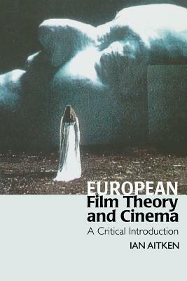 European Film Theory and Cinema: A Critical Introduction by Ian Aitken