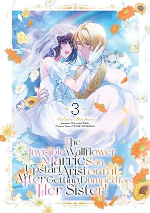 The Invisible Wallflower Marries an Upstart Aristocrat After Getting Dumped for Her Sister! Volume 3 by Makino Maebaru
