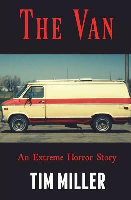 The Van: An Extreme Horror Story by Tim Miller