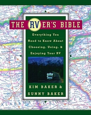 The Rver's Bible: Everything You Need to Know about Choosing, Using, & Enjoying Your RV by Sunny Baker, Kim Baker