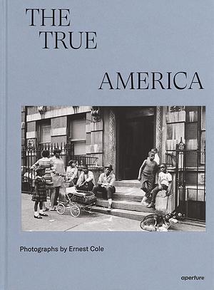 The True America: Photographs by Ernest Cole by James Sanders, Leslie M. Wilson