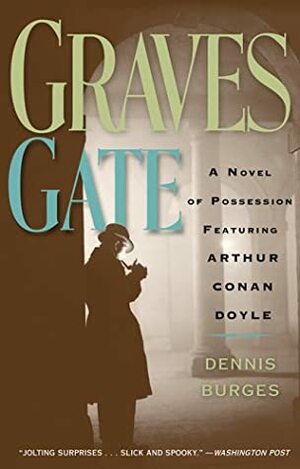 Graves Gate: A Novel of Possession Featuring Arthur Conan Doyle by Dennis Burges