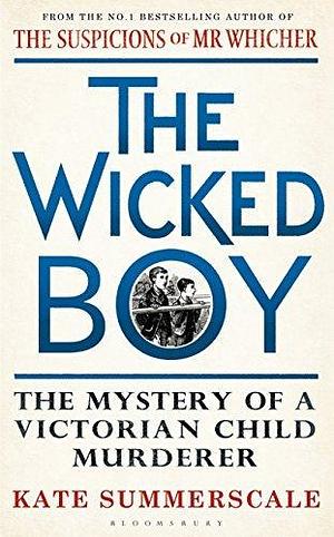 The Wicked Boy: Shortlisted for the CWA Gold Dagger for Non-Fiction 2017 by Kate Summerscale, Kate Summerscale