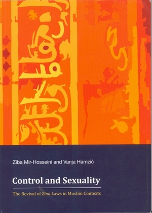 Control And Sexuality: The Revival Of Zina Laws In Muslim Contexts by Vanja Hamzić, Ziba Mir-Hosseini