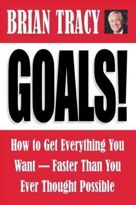 Goals!: How to Get Everything You Want Faster Than You Ever Thought Possible by Brian Tracy