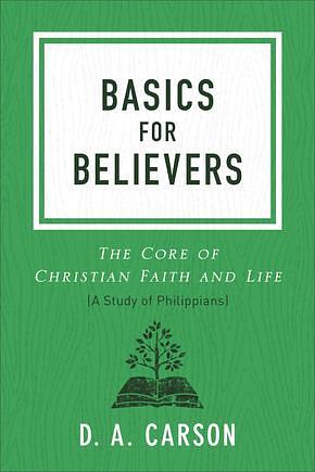 Basics for Believers: The Core of Christian Faith and Life by D.A. Carson, D.A. Carson