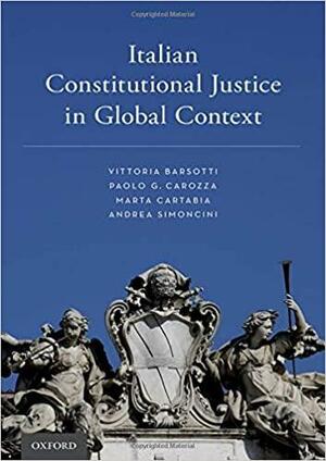 Italian Constitutional Justice in Global Context by Vittoria Barsotti, Marta Cartabia, Andrea Simoncini, Paolo G Carozza