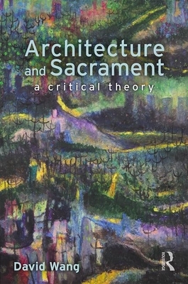 Architecture and Sacrament: A Critical Theory by David Wang